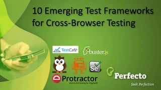 10 Emerging Test Frameworks
for Cross-Browser Testing
 
