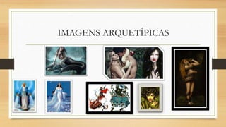 IMAGENS ARQUETÍPICAS
 