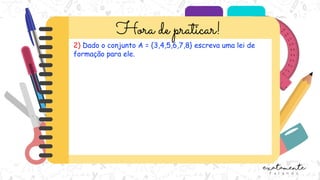 2) Dado o conjunto A = {3,4,5,6,7,8} escreva uma lei de
formação para ele.
 
