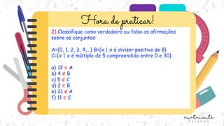 2) Classifique como verdadeiro ou falso as afirmações
sobre os conjuntos:
A={0, 1, 2, 3, 4,...} B={x | x é divisor positivo de 8}
C={x | x é múltiplo de 5 compreendido entre 0 e 30}
a) 12 ∈ A
b) 4 ∉ B
c) 5 ∉ C
d) 2 ∈ B
e) 21 ∉ A
f) 11 ∈ C
 