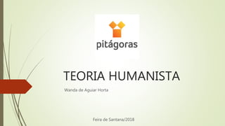 TEORIA HUMANISTA
Wanda de Aguiar Horta
Feira de Santana/2018
 