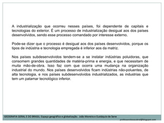 Muitos dos países subdesenvolvidos, apesar de serem industrializados apresenta um quadro de grande dependência externa econômica, agravada sobretudo pela necessidade de acesso a novas tecnologias e o aumento da dívida externa