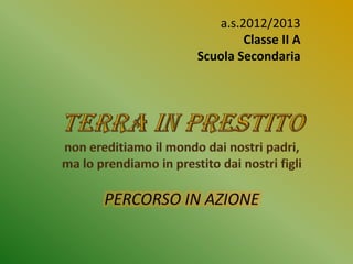 a.s.2012/2013
        Classe II A
Scuola Secondaria
 