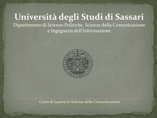Università degli Studi di Sassari
Dipartimento di Scienze Politiche, Scienze della Comunicazione
e Ingegneria dell’Informazione
Corso di Laurea in Scienze della Comunicazione
 