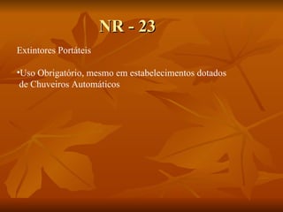 NR - 23 Extintores Portáteis Uso Obrigatório, mesmo em estabelecimentos dotados  de Chuveiros Automáticos 