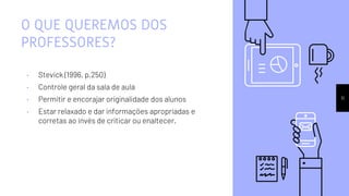 O QUE QUEREMOS DOS
PROFESSORES?
• Stevick (1996, p.250)
• Controle geral da sala de aula
• Permitir e encorajar originalidade dos alunos
• Estar relaxado e dar informações apropriadas e
corretas ao invés de criticar ou enaltecer.
11
 
