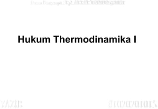 1
Hukum Thermodinamika I
 