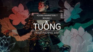 TUỒNG
YOUNG MARKETERS 7
ROUND 1
 
