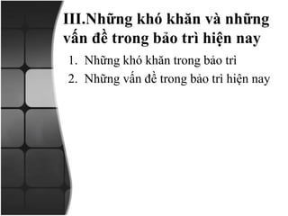 III.Những khó khăn và những
vấn đề trong bảo trì hiện nay
1. Những khó khăn trong bảo trì
2. Những vấn đề trong bảo trì hiện nay
 