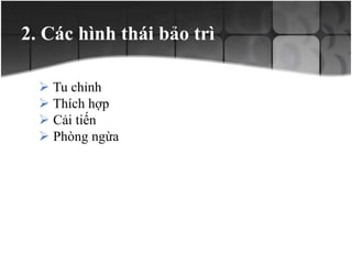 2. Các hình thái bảo trì
 Tu chỉnh
 Thích hợp
 Cải tiến
 Phòng ngừa
 