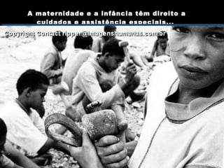 A maternidade e a infância têm direito a cuidados e assistência especiais...   