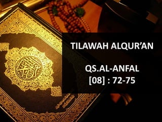 QS.AL-ANFAL
[08] : 72-75
TILAWAH ALQUR’AN
 