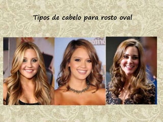 Tipos de cabelo para rosto oval
 