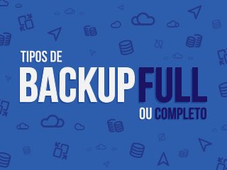 Tipos de Backup FULL ou Completo