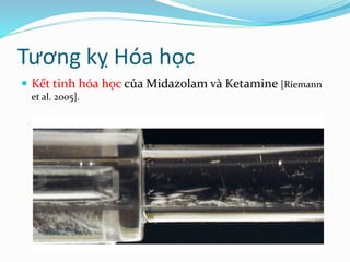 Tương kỵ Hóa học
 Kết tinh hóa học của Midazolam và Ketamine [Riemann
et al. 2005].
 
