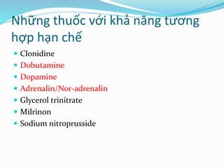 Những thuốc với khả năng tương
hợp hạn chế
 Clonidine
 Dobutamine
 Dopamine
 Adrenalin/Nor-adrenalin
 Glycerol trinitrate
 Milrinon
 Sodium nitroprusside
 