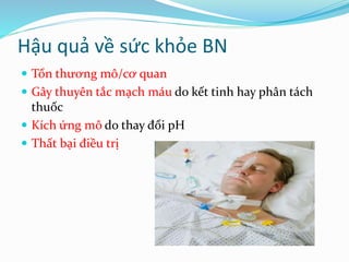 Hậu quả về sức khỏe BN
 Tổn thương mô/cơ quan
 Gây thuyên tắc mạch máu do kết tinh hay phân tách
thuốc
 Kích ứng mô do thay đổi pH
 Thất bại điều trị
 