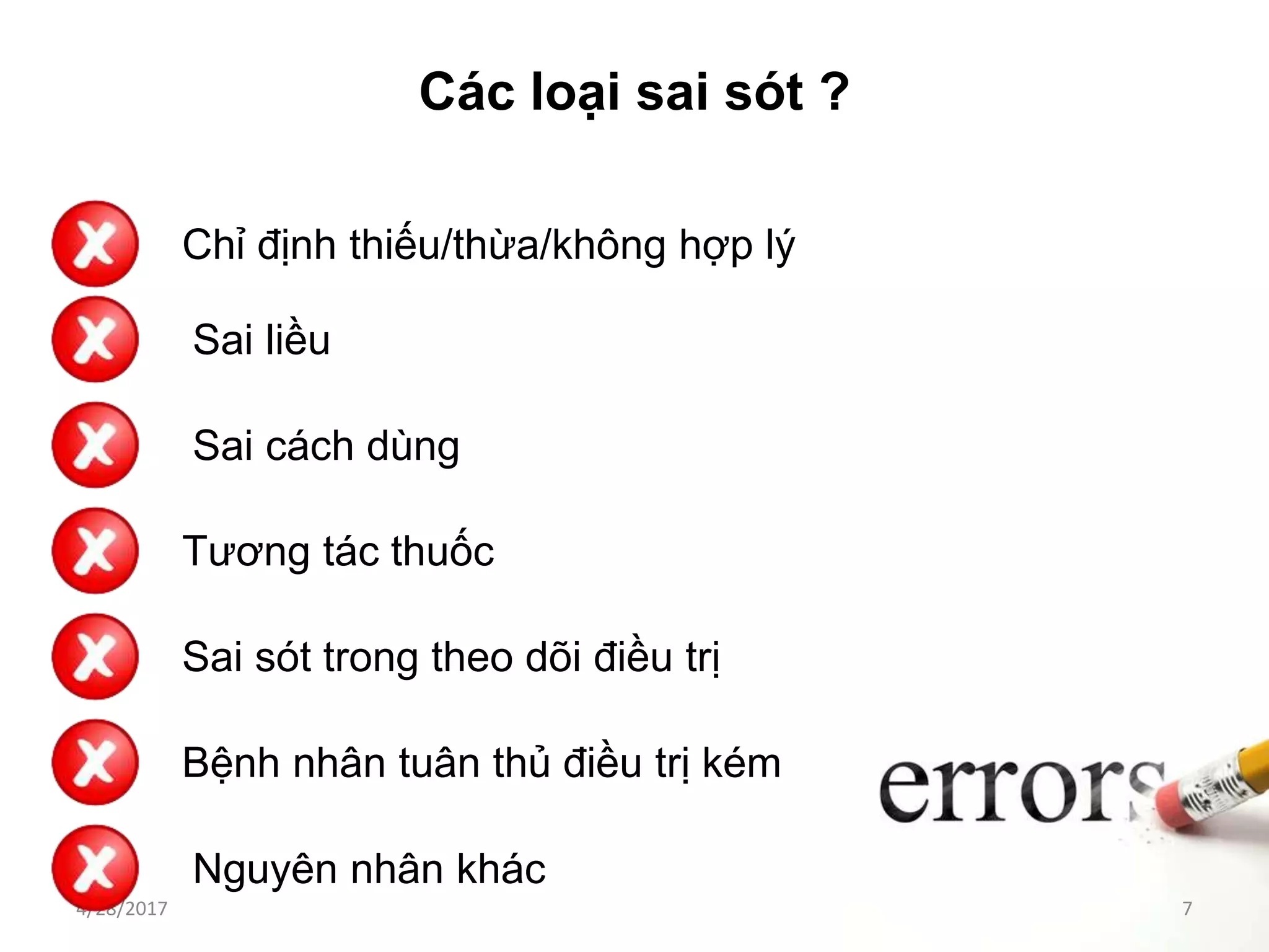 Các loại sai sót ?
Sai liều
Sai cách dùng
Chỉ định thiếu/thừa/không hợp lý
Tương tác thuốc
Sai sót trong theo dõi điều trị
Bệnh nhân tuân thủ điều trị kém
4/28/2017 7
Nguyên nhân khác
 
