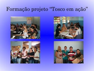 Formação projeto “Tosco em ação”
 
