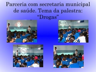 Parceria com secretaria municipal
  de saúde. Tema da palestra:
            “Drogas”
 