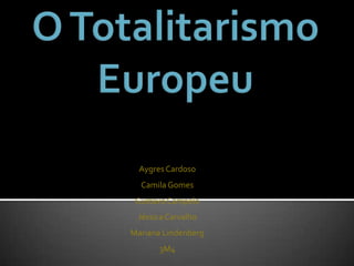 O Totalitarismo Europeu Aygres Cardoso Camila Gomes  Gustavo Campelo  Jéssica Carvalho  Mariana Lindenberg 3M4 