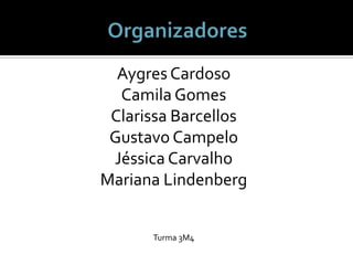 Organizadores Aygres CardosoCamila GomesClarissa BarcellosGustavo CampeloJéssica CarvalhoMariana LindenbergTurma 3M4