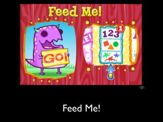 Feed Me!
 