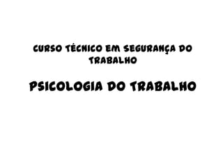 Curso Técnico em Segurança do Trabalho Psicologia do Trabalho 