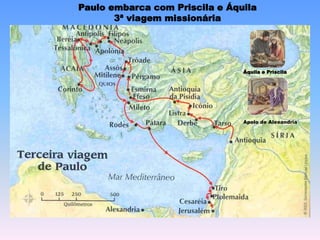Paulo embarca com Priscila e Áquila
3ª viagem missionária
Apolo de Alexandria
Áquila e Priscila
 
