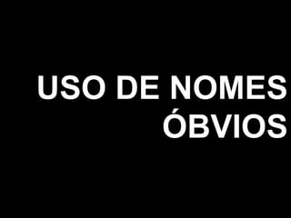 USO DE NOMES
ÓBVIOS
 