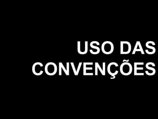 USO DAS
CONVENÇÕES
 