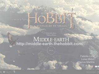http://middle-earth.thehobbit.com/
Fabiola Lima
Luisa Midori
Marcus Martins
 