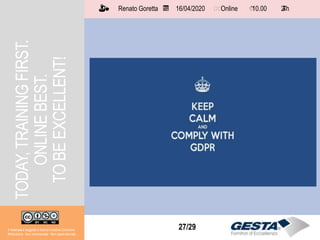 Il materiale è soggetto a licenza Creative Commons.
Attribuzione - Non commerciale - Non opere derivate
Renato Goretta 16/04/2020 Online 10.00 2 h📅 🗺🗺 ⏱️ ⏳
27/29
TODAY,TRAININGFIRST.
ONLINEBEST.
TOBEEXCELLENT!
Il materiale è soggetto a licenza Creative Commons.
Attribuzione - Non commerciale - Non opere derivate
Renato Goretta 16/04/2020 Online 10.00 2 h📅 🗺🗺 ⏱️ ⏳
 