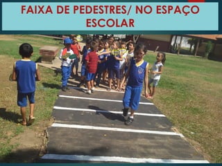 FAIXA DE PEDESTRES/ NO ESPAÇO
ESCOLAR
 