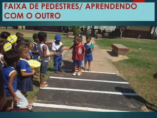FAIXA DE PEDESTRES/ APRENDENDO
COM O OUTRO
 