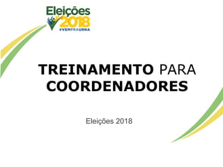 Consulta popular simulada - 11 de maio de 2018
Eleições 2018
TREINAMENTO PARA
COORDENADORES
 