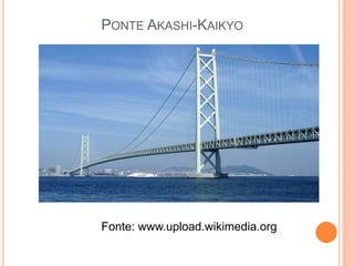PONTE AKASHI-KAIKYO
Fonte: www.upload.wikimedia.org
 