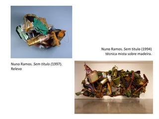 Nuno Ramos. Sem título (1997).
Relevo
Nuno Ramos. Sem titulo (1994)
técnica mista sobre madeira.
 