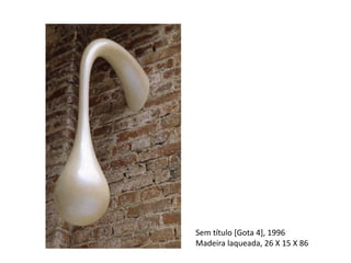 Sem título [Gota 4], 1996
Madeira laqueada, 26 X 15 X 86
 