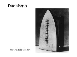 Dadaísmo
Presente, 1921. Man Ray
 