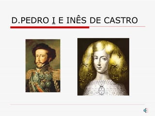 D.PEDRO  I  E INÊS DE CASTRO 