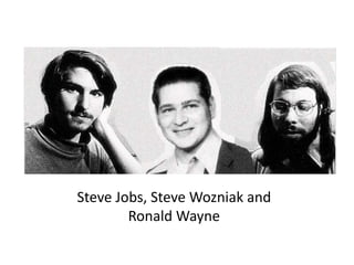 Steve Jobs, Steve Wozniak and
Ronald Wayne

 