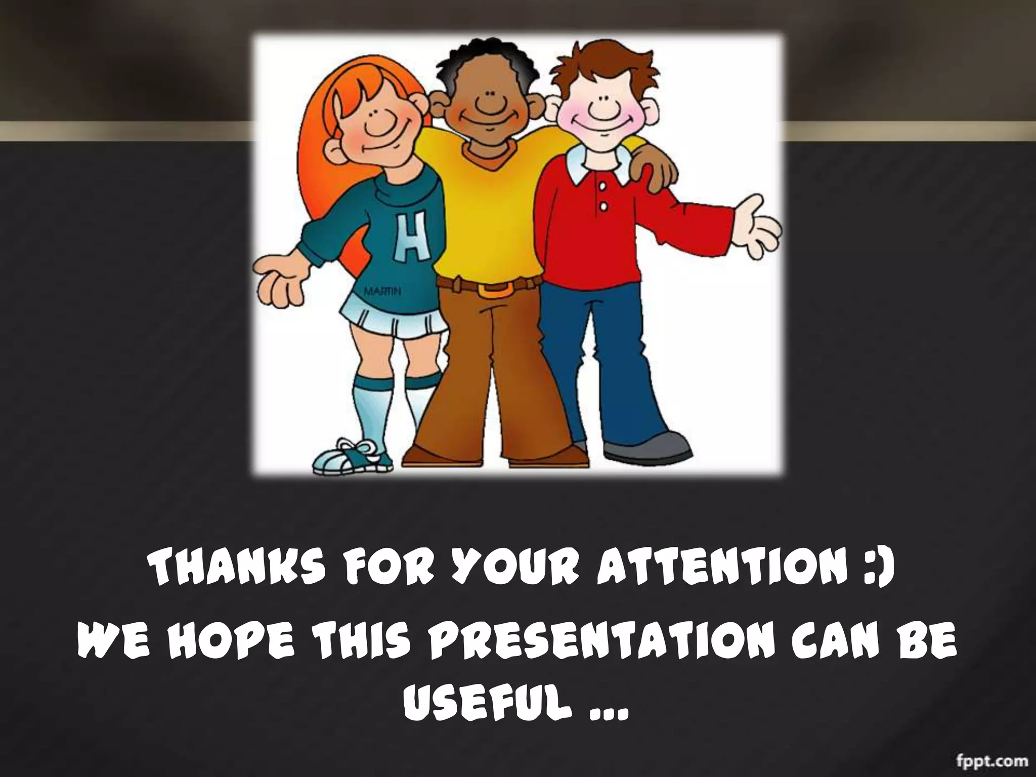 Thanks For Your Attention :)
We hope this presentation can be
useful …

 