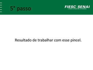 5° passo 
Resultado de trabalhar com esse pincel. 
 