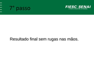 7° passo 
Resultado final sem rugas nas mãos. 
 