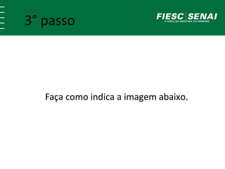 3° passo 
Faça como indica a imagem abaixo. 
 