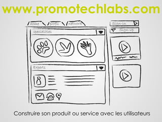 www.promotechlabs.com
Construire son produit ou service avec les utilisateurs