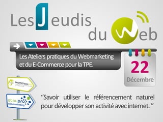 “Savoir utiliser le référencement naturel
pour développer son activité avec internet. ”