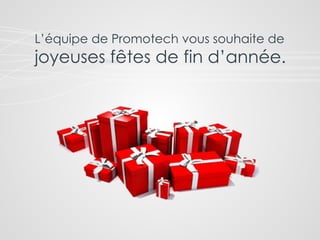 L’équipe de Promotech vous souhaite de
joyeuses fêtes de fin d’année.