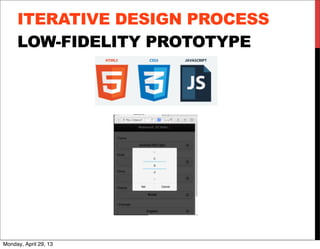 V
ITERATIVE DESIGN PROCESS
LOW-FIDELITY PROTOTYPE
Monday, April 29, 13
 